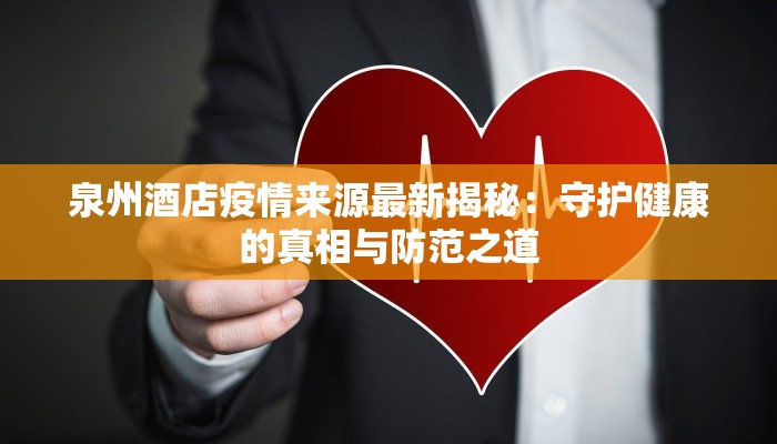 泉州酒店疫情来源最新揭秘：守护健康的真相与防范之道