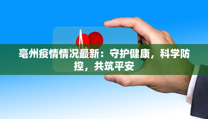 亳州疫情情况最新：守护健康，科学防控，共筑平安