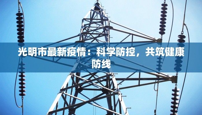 光明市最新疫情：科学防控，共筑健康防线
