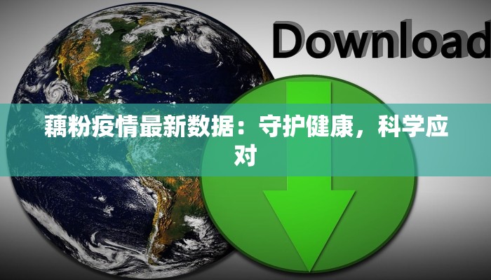 藕粉疫情最新数据：守护健康，科学应对