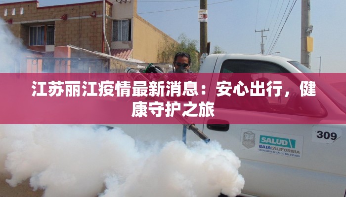 江苏丽江疫情最新消息：安心出行，健康守护之旅