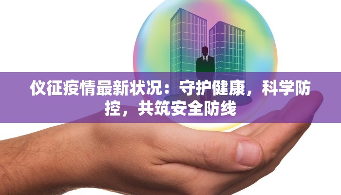 仪征疫情最新状况：守护健康，科学防控，共筑安全防线