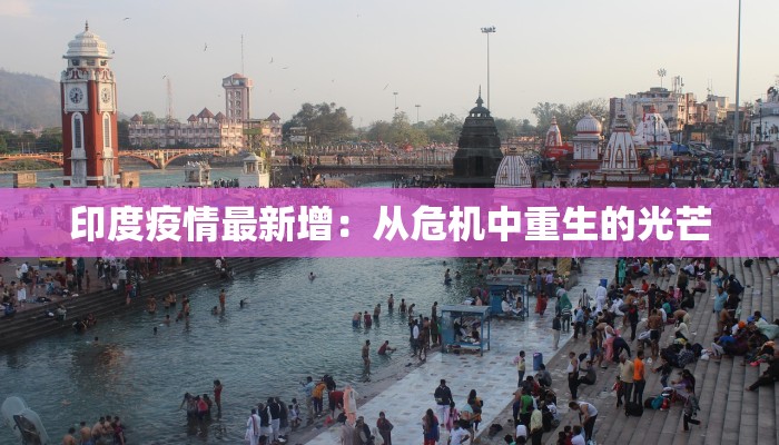 印度疫情最新增：从危机中重生的光芒