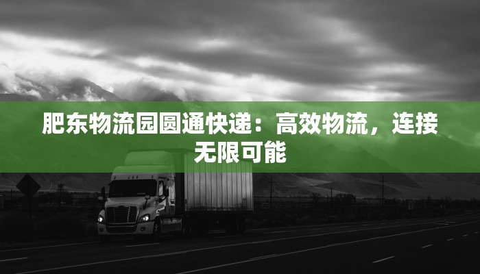 肥东物流园圆通快递：高效物流，连接无限可能