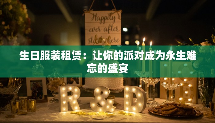 生日服装租赁：让你的派对成为永生难忘的盛宴