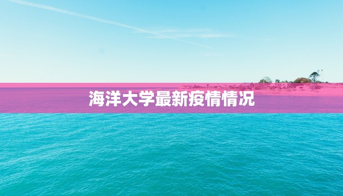 海洋大学最新疫情情况 海洋大学最新疫情情况