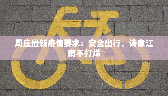 周庄最新疫情要求:安全出行,诗意江南不打烊 周庄最新疫情要求:安全出行,诗意江南不打烊