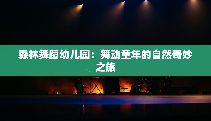 森林舞蹈幼儿园：舞动童年的自然奇妙之旅