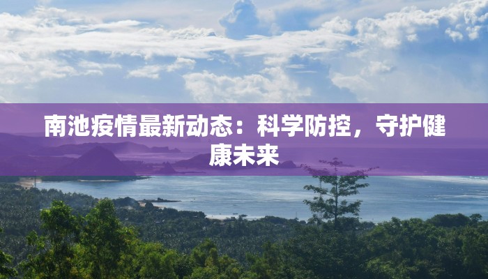 南池疫情最新动态：科学防控，守护健康未来