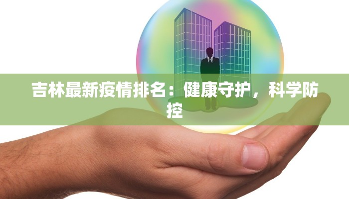 吉林最新疫情排名:健康守护,科学防控 吉林最新疫情排名:健康守护,科学防控