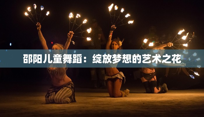 邵阳儿童舞蹈：绽放梦想的艺术之花