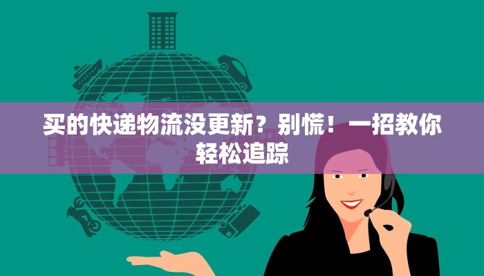 买的快递物流没更新？别慌！一招教你轻松追踪