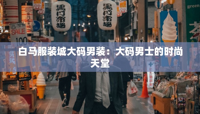 白马服装城大码男装：大码男士的时尚天堂