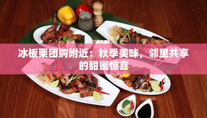 冰板栗团购附近：秋季美味，邻里共享的甜蜜惊喜